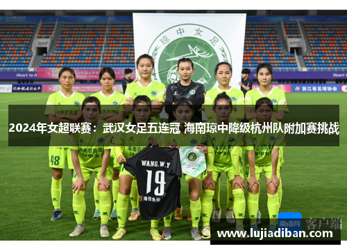 2024年女超联赛：武汉女足五连冠 海南琼中降级杭州队附加赛挑战