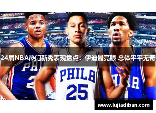 24届NBA热门新秀表现盘点：伊迪最亮眼 总体平平无奇