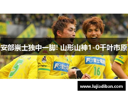 安部崇士独中一脚! 山形山神1-0千叶市原